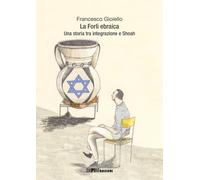 La Forlì ebraica. Una storia tra integrazione e Shoah - Gioiello Francesco