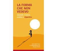 La forma che non vedevo. Quando l'unica scelta è ripartire