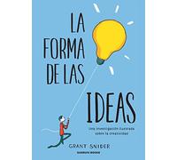 La forma de las ideas: Una investigación ilustrada sobre la creatividad