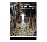 La forma del cielo. Manuale di architettura sacra - Murdolo Guido
