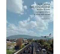 La forma del disordine. Tecniche di analisi e progetto urbano ai tempi dello sprawl