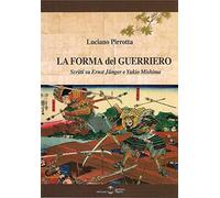 La forma del Guerriero. Scritti su Ernst Junger e Yukio Mishima