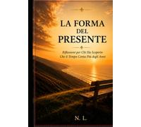 La forma del presente: Riflessioni per chi ha scoperto che il tempo vale più degli anni