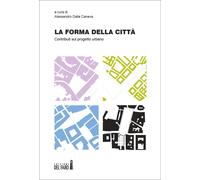 La forma della città. Contributi sul progetto urbano - Dalla Caneva A. (cur.)