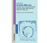La forma della cura. Tecniche socio e psicodrammatiche nella formazione degli operatori educativi e della cura