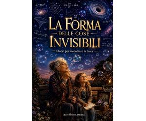La Forma delle cose Invisibili: Storie per raccontare la Fisica