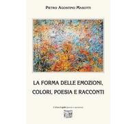 La forma delle emozioni, colori, poesia e racconti. Ediz. illustrata