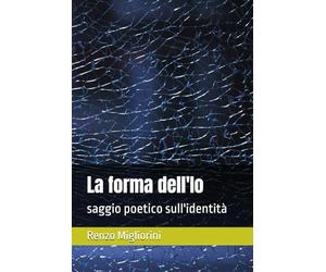La forma dell'Io: saggio poetico sull'identità