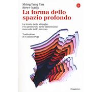 La forma dello spazio profondo. La teoria delle stringhe e la geometria delle dimensioni nascoste dell'universo