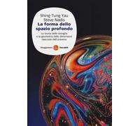 La forma dello spazio profondo. La teoria delle stringhe e la geometria delle dimensioni nascoste dell'universo