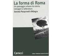 La forma di Roma. Un paesaggio urbano tra storia, immagini e letteratura