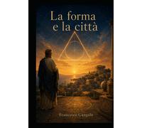 La forma e la città: Una scuola, una città, una forma del vivere