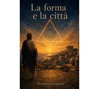La forma e la città: Una scuola, una città, una forma del vivere