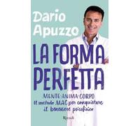 La forma perfetta. Mente-Anima-Corpo. Il metodo MAC per conquistare il benessere psicofisico