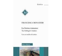 La forma romanzo. Tra Schlegel e Lukács. Con un inedito di György Lukács