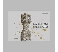 La forma spezzata. Ediz. illustrata