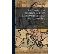 La Formation Territoriale Des PrincipautÃ(c)s Belges Au Moyen Âge