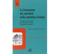 La formazione dei catechisti nella comunità cristiana. Formazione dei catechisti per l'iniziazione cristiana dei fanciulli e dei ragazzi