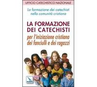 La formazione dei catechisti nella comunità cristiana. Per l'iniziazione cristiana dei fanciulli e dei ragazzi