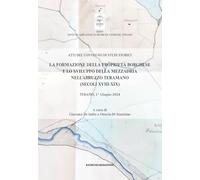 La formazione della proprietà borghese e lo sviluppo della mezzadria nell'Abruzzo teramano (secoli XVIII-XIX). Atti del Convegno di studi storici. Teramo, 1° giugno 2024