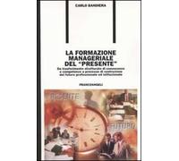 La formazione manageriale del «presente». Da trasferimento strutturato di conoscenze e competenze a processo di costruzione del futuro professionale ed istituzionale