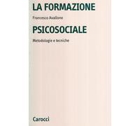 La formazione psicosociale. Metodologie e tecniche - Avallone Francesco