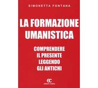 La formazione umanistica. Comprendere il presente leggendo gli antichi