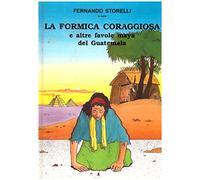 La formica coraggiosa e altre favole maya del Guatemala