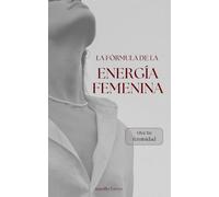 La fórmula de la energía femenina: Vive tu feminidad