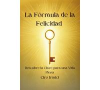 La Fórmula de la Felicidad: Descubre la Clave para una Vida Plena