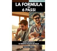 La Formula dei 6 Passi: Guida Definitiva al Reddito Passivo in Italia 2025