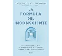 La fórmula del inconsciente: Cómo acceder a la raíz de tus bloqueos emocionales y transformarlos desde dentro