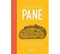 La formula del pane. Il metodo per imparare l'arte della panificazione dom...