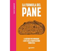 La formula del pane. Il metodo per imparare l'arte della panificazione domestica