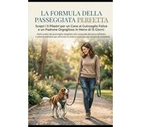 LA FORMULA DELLA PASSEGGIATA PERFETTA: Scopri i 5 pilastri per un cane al guinzaglio felice