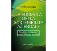 La formula della sostenibilità aziendale. Innovazione strategica per modelli di business sostenibili