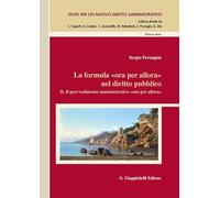 La formula «Ora per allora» nel diritto pubblico. Il provvedimento amministrativo «Ora per allora» (Vol. 2)