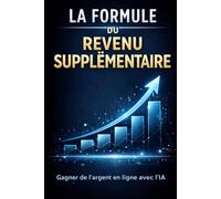 La formule du revenu supplémentaire: Comment gagner de l’argent en ligne avec l’IA, sans expérience et avec un système simple