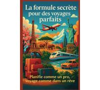 LA FORMULE SECRETE POUR DES VOYAGDES PARFAITS - Planifie comme un Pro et Voyage comme dans un rêve: programme tes voyages solo, en couple, en famille ... un expert dans l'art de planifier les voyages