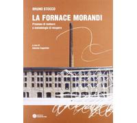 La fornace Morandi. Processo di restauro e metodologia di recupero. Ediz. multilingue