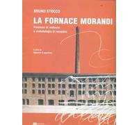 La fornace Morandi. Processo di restauro e metodologia di recupero. Ediz. multilingue