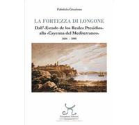 La fortezza di Longone. Dall'«Estado de los Reales Presidios» alla «Cayenna del Mediterraneo» 1604-1890