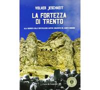 La fortezza di Trento. Alla scoperta delle fortificazioni austro-ungariche del monte Bondone
