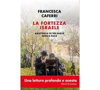 La fortezza Israele. Anatomia di un paese senza pace