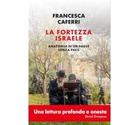 La fortezza Israele. Anatomia di un paese senza pace