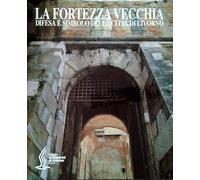 La fortezza vecchia: difesa e simbolo della città di Livorno