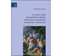 La fortuna della Gerusalemme liberata nella pittura napoletana tra Seicento e Settecento. Ediz. illustrata