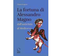 La Fortuna di Alessandro Magno dall'Antichità al Medioevo - [Officina Libraria]
