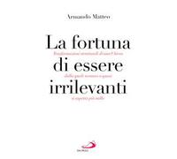 La fortuna di essere irrilevanti. Trasformazioni strutturali di una Chiesa dalla quale nessuno o quasi si aspetta più nulla