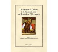 La fortuna di Omero nel rinascimento tra Bisanzio e l'occidente. Ediz. critica